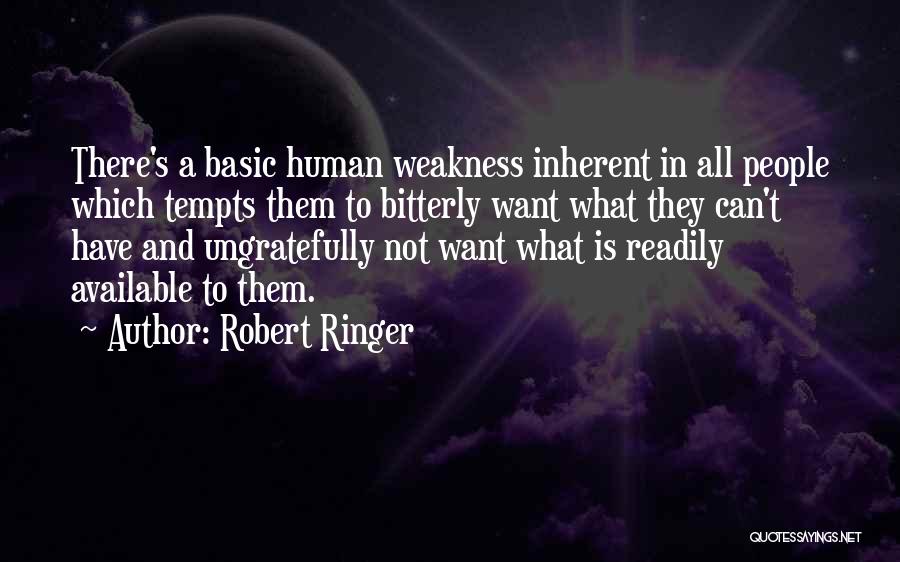 Robert Ringer Quotes: There's A Basic Human Weakness Inherent In All People Which Tempts Them To Bitterly Want What They Can't Have And