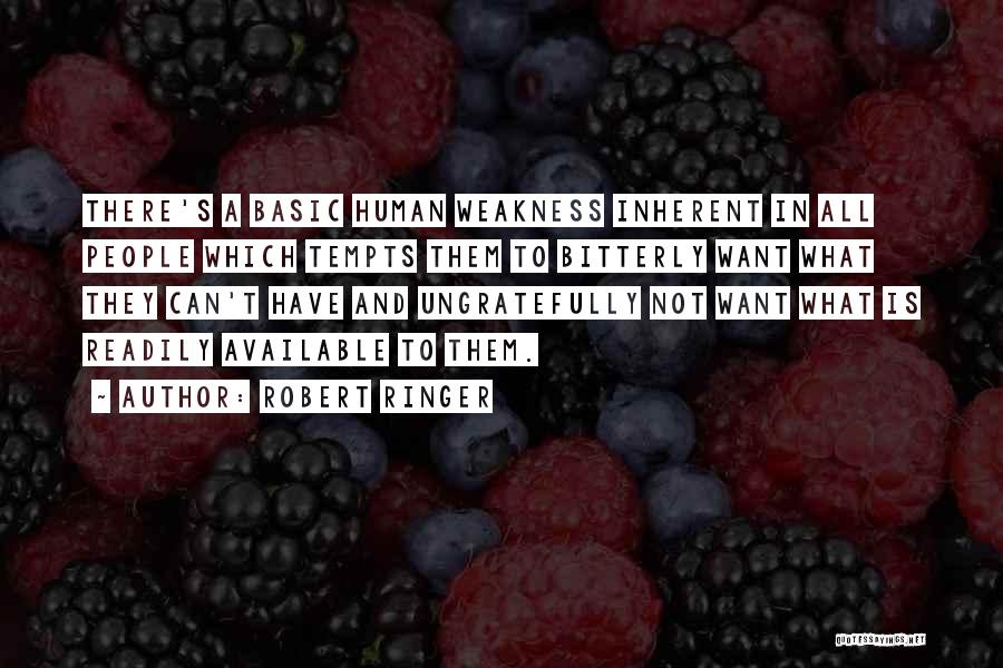 Robert Ringer Quotes: There's A Basic Human Weakness Inherent In All People Which Tempts Them To Bitterly Want What They Can't Have And