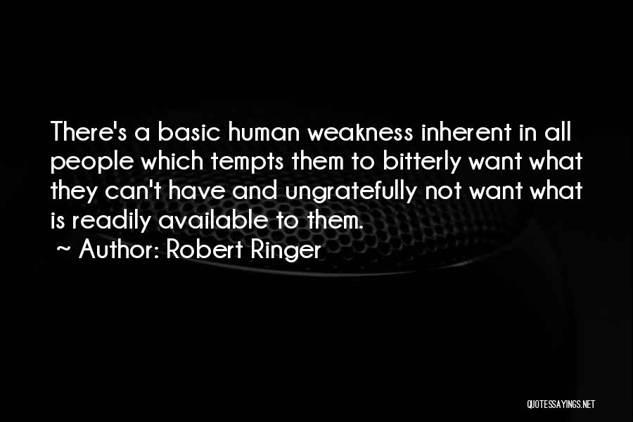 Robert Ringer Quotes: There's A Basic Human Weakness Inherent In All People Which Tempts Them To Bitterly Want What They Can't Have And
