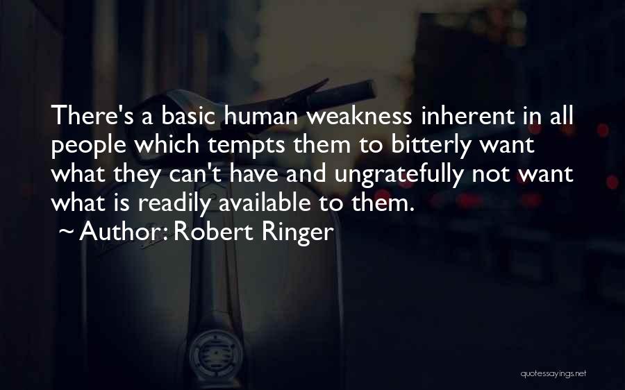 Robert Ringer Quotes: There's A Basic Human Weakness Inherent In All People Which Tempts Them To Bitterly Want What They Can't Have And