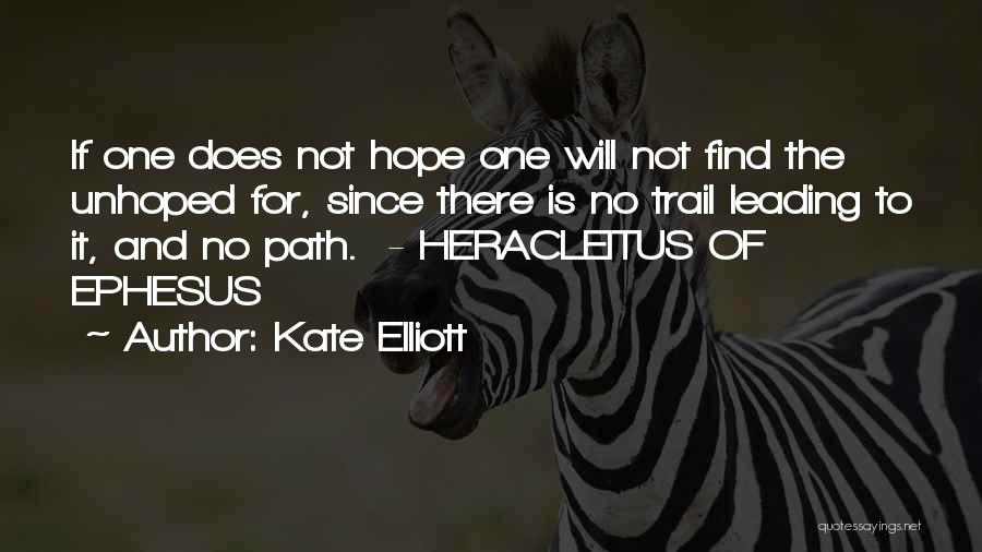 Kate Elliott Quotes: If One Does Not Hope One Will Not Find The Unhoped For, Since There Is No Trail Leading To It,