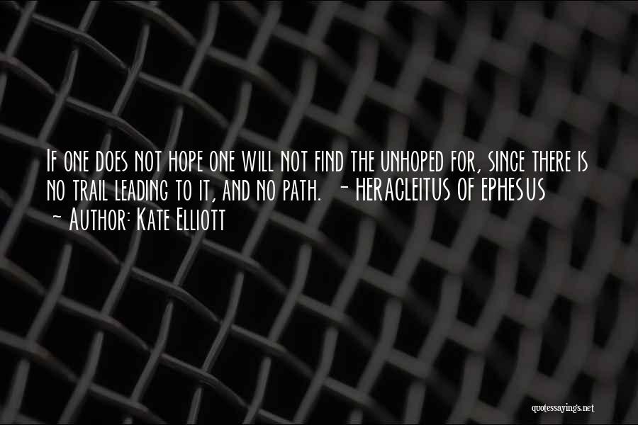 Kate Elliott Quotes: If One Does Not Hope One Will Not Find The Unhoped For, Since There Is No Trail Leading To It,