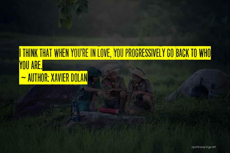 Xavier Dolan Quotes: I Think That When You're In Love, You Progressively Go Back To Who You Are.