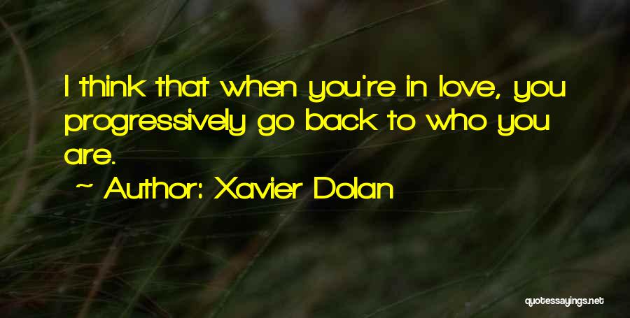 Xavier Dolan Quotes: I Think That When You're In Love, You Progressively Go Back To Who You Are.