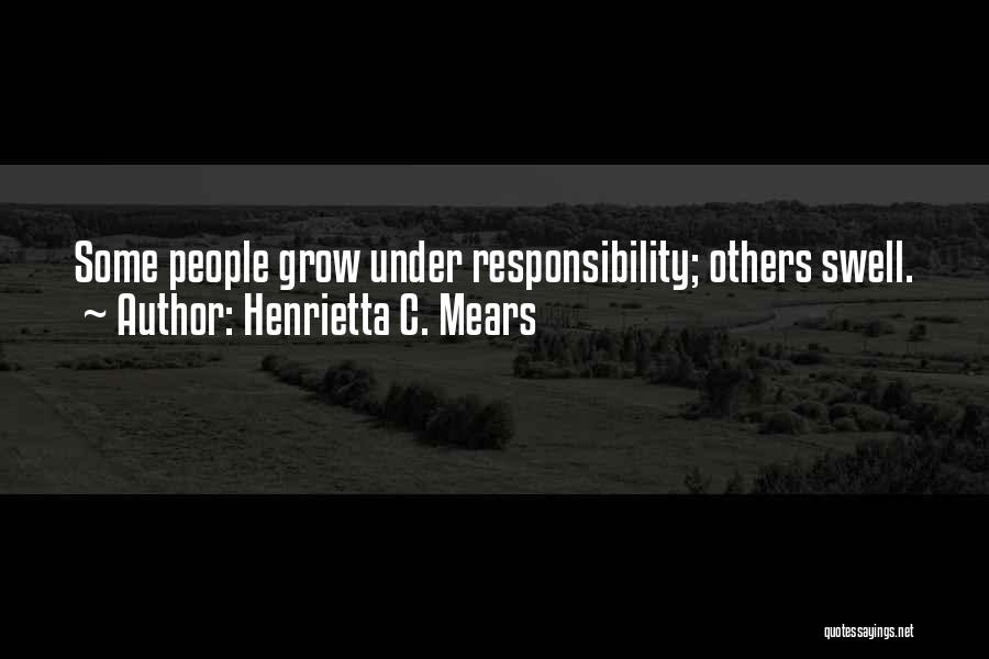 Henrietta C. Mears Quotes: Some People Grow Under Responsibility; Others Swell.