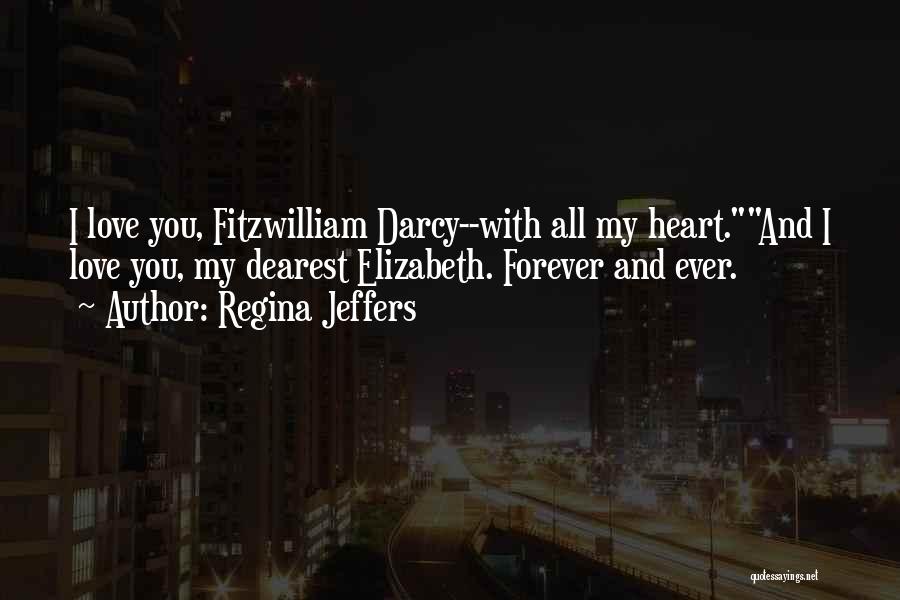 Regina Jeffers Quotes: I Love You, Fitzwilliam Darcy--with All My Heart.and I Love You, My Dearest Elizabeth. Forever And Ever.