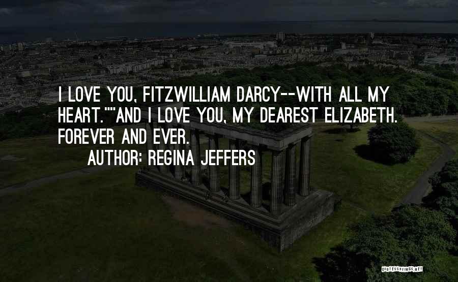Regina Jeffers Quotes: I Love You, Fitzwilliam Darcy--with All My Heart.and I Love You, My Dearest Elizabeth. Forever And Ever.
