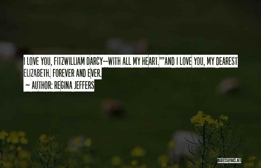 Regina Jeffers Quotes: I Love You, Fitzwilliam Darcy--with All My Heart.and I Love You, My Dearest Elizabeth. Forever And Ever.