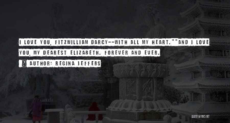 Regina Jeffers Quotes: I Love You, Fitzwilliam Darcy--with All My Heart.and I Love You, My Dearest Elizabeth. Forever And Ever.