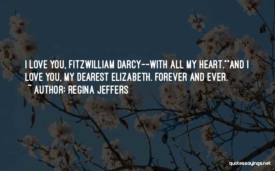 Regina Jeffers Quotes: I Love You, Fitzwilliam Darcy--with All My Heart.and I Love You, My Dearest Elizabeth. Forever And Ever.