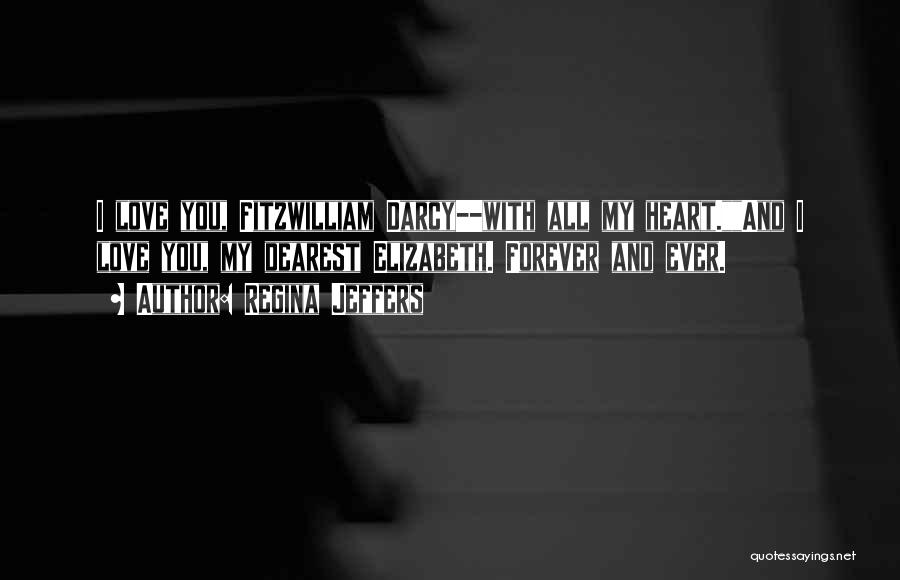 Regina Jeffers Quotes: I Love You, Fitzwilliam Darcy--with All My Heart.and I Love You, My Dearest Elizabeth. Forever And Ever.