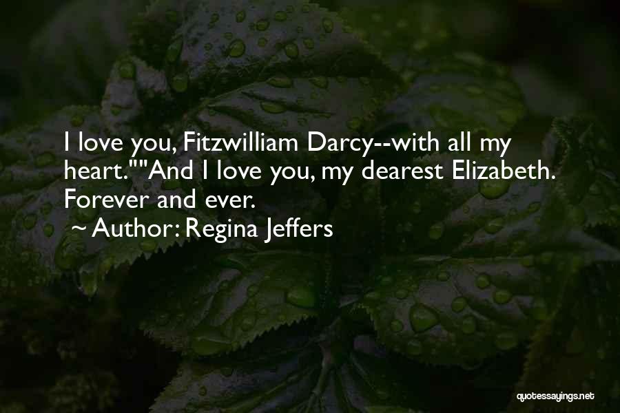 Regina Jeffers Quotes: I Love You, Fitzwilliam Darcy--with All My Heart.and I Love You, My Dearest Elizabeth. Forever And Ever.