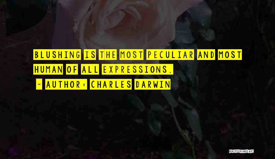 Charles Darwin Quotes: Blushing Is The Most Peculiar And Most Human Of All Expressions.