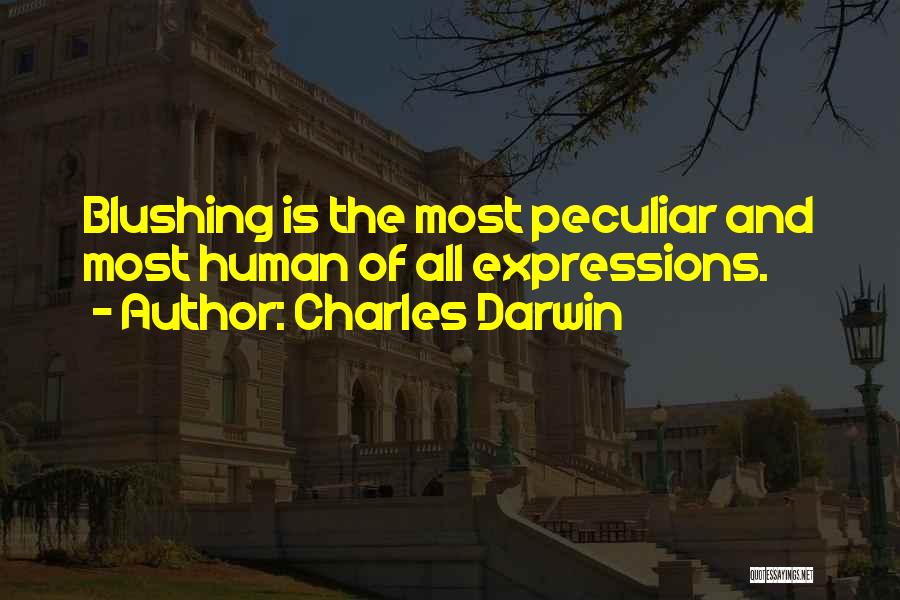 Charles Darwin Quotes: Blushing Is The Most Peculiar And Most Human Of All Expressions.