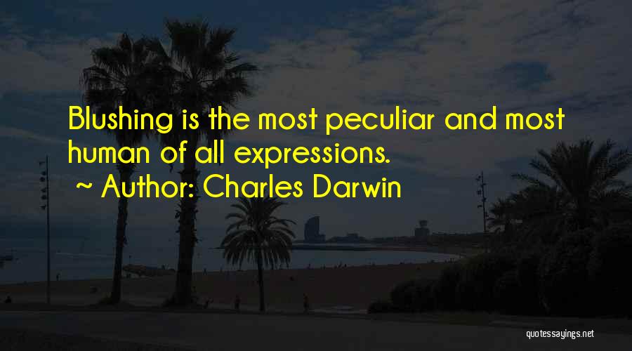 Charles Darwin Quotes: Blushing Is The Most Peculiar And Most Human Of All Expressions.