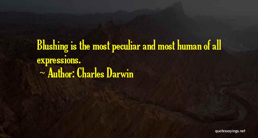 Charles Darwin Quotes: Blushing Is The Most Peculiar And Most Human Of All Expressions.