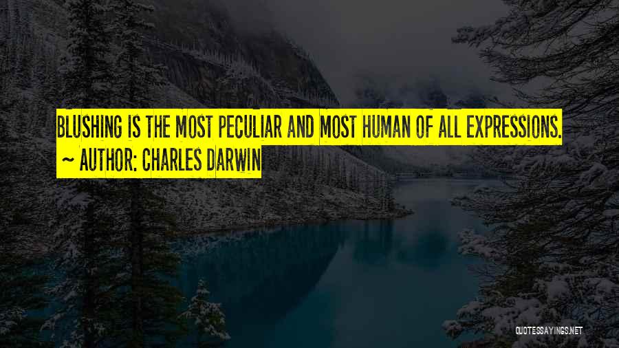 Charles Darwin Quotes: Blushing Is The Most Peculiar And Most Human Of All Expressions.