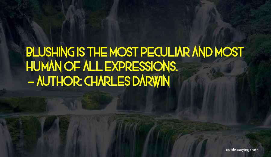 Charles Darwin Quotes: Blushing Is The Most Peculiar And Most Human Of All Expressions.