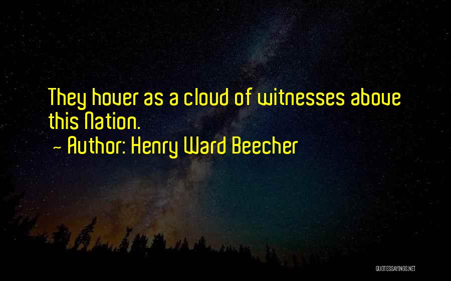 Henry Ward Beecher Quotes: They Hover As A Cloud Of Witnesses Above This Nation.