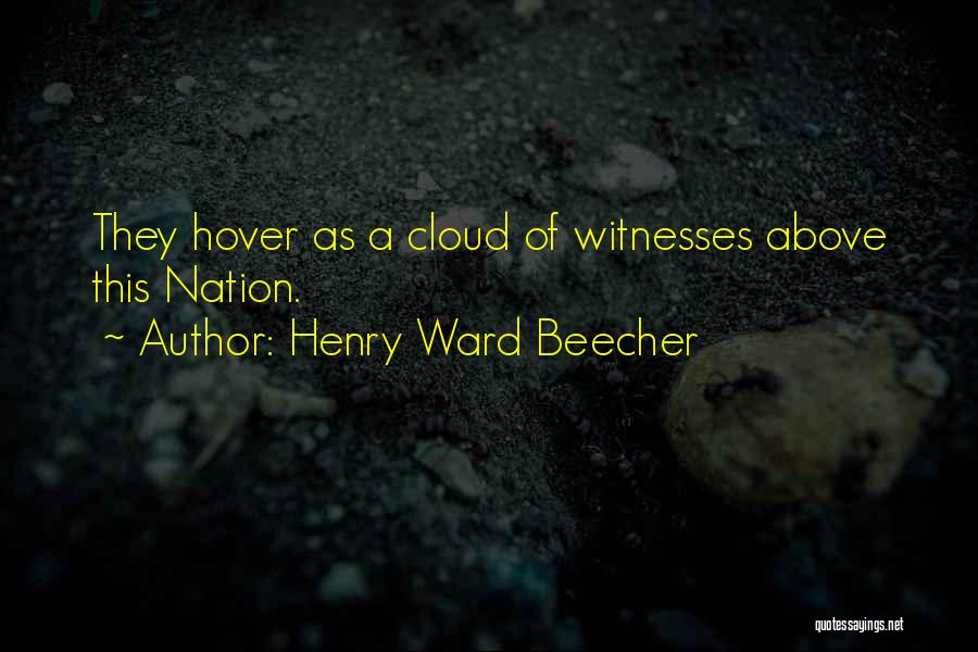 Henry Ward Beecher Quotes: They Hover As A Cloud Of Witnesses Above This Nation.