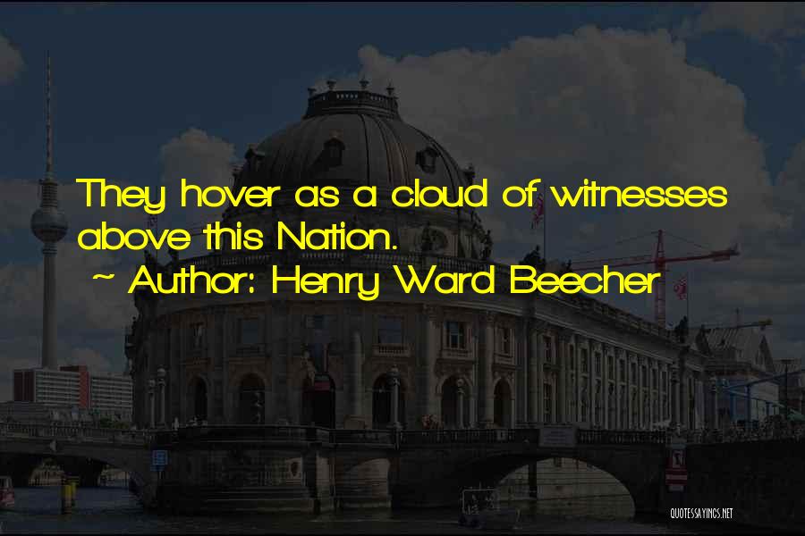 Henry Ward Beecher Quotes: They Hover As A Cloud Of Witnesses Above This Nation.