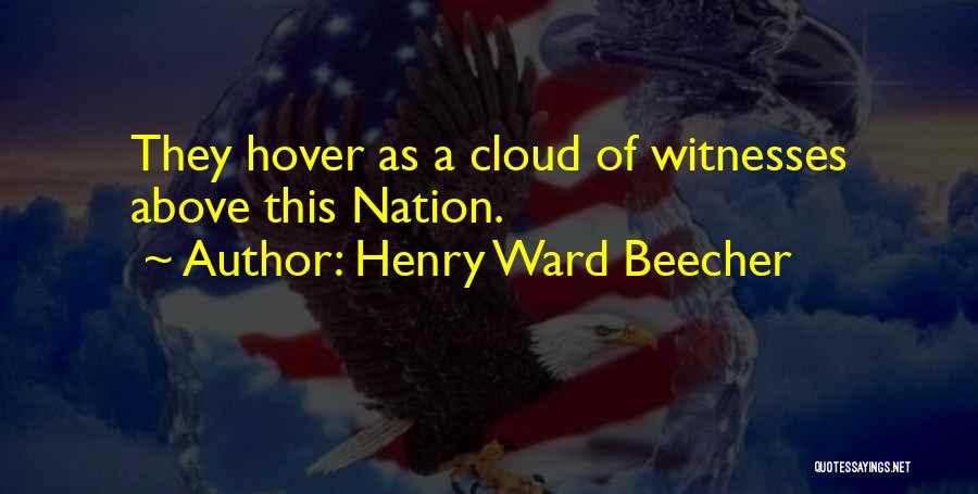 Henry Ward Beecher Quotes: They Hover As A Cloud Of Witnesses Above This Nation.