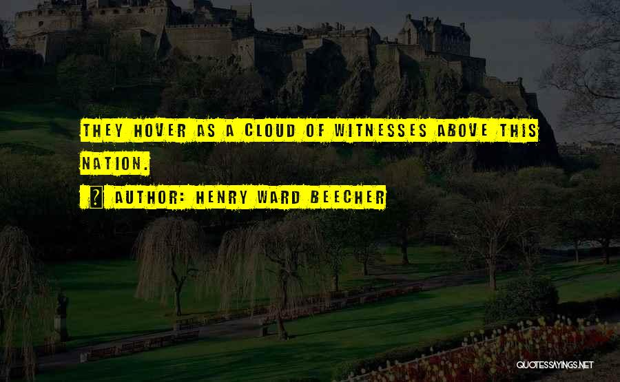 Henry Ward Beecher Quotes: They Hover As A Cloud Of Witnesses Above This Nation.