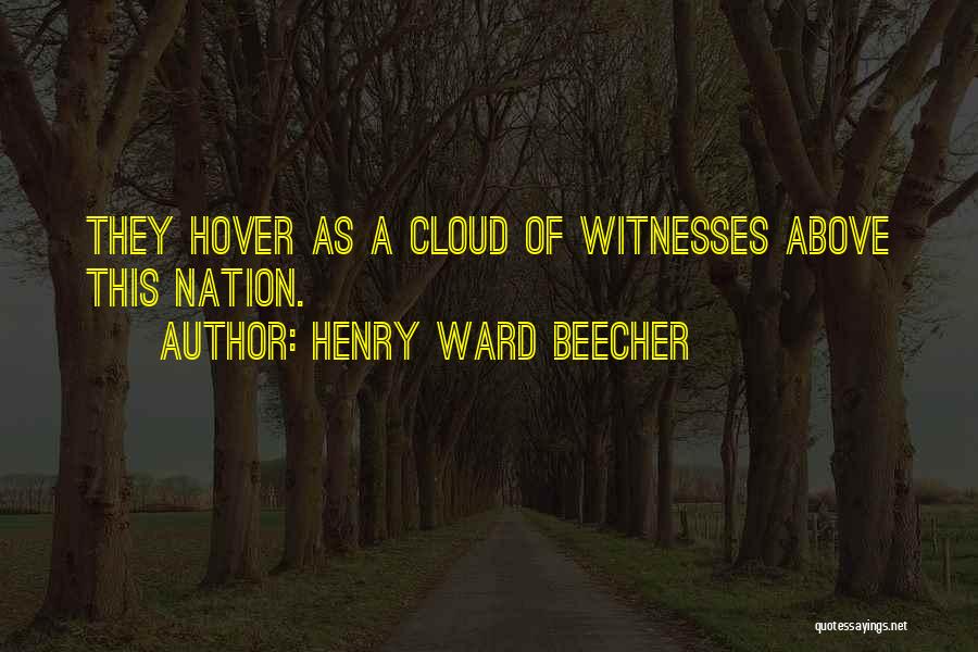 Henry Ward Beecher Quotes: They Hover As A Cloud Of Witnesses Above This Nation.