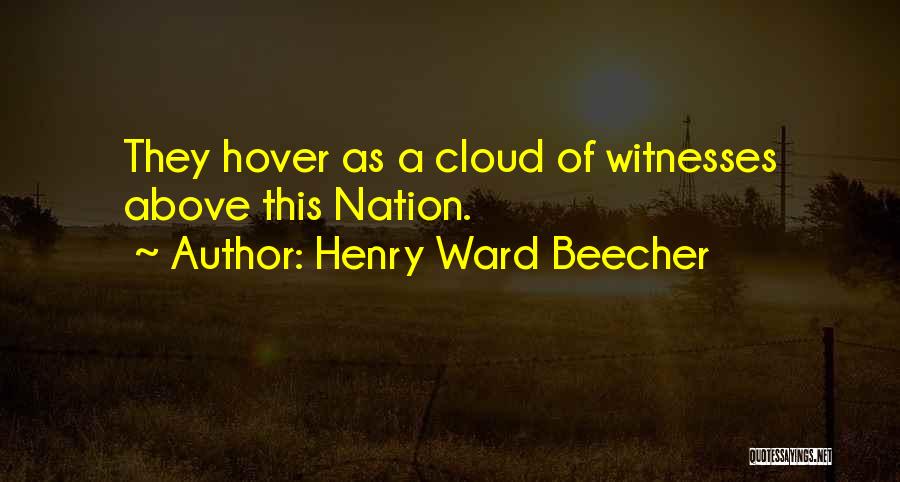 Henry Ward Beecher Quotes: They Hover As A Cloud Of Witnesses Above This Nation.