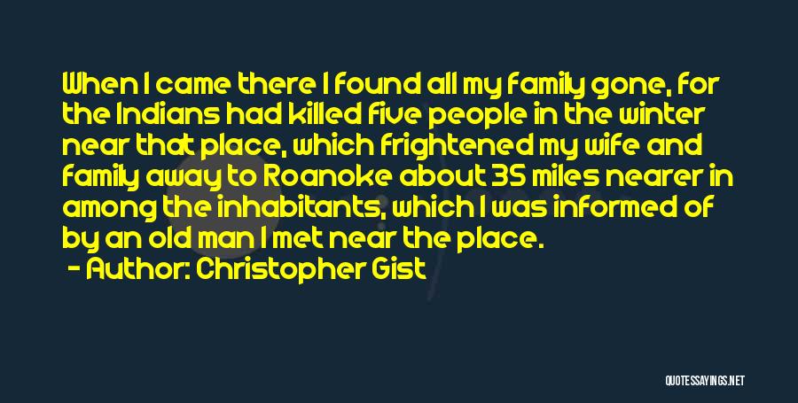 Christopher Gist Quotes: When I Came There I Found All My Family Gone, For The Indians Had Killed Five People In The Winter