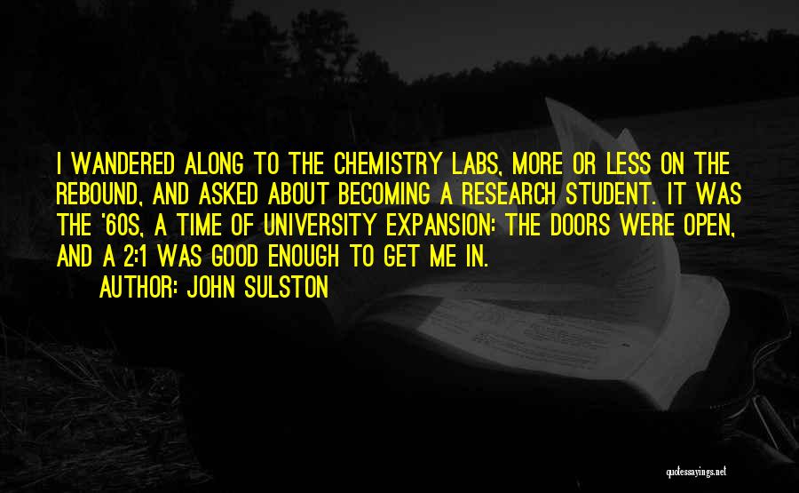 John Sulston Quotes: I Wandered Along To The Chemistry Labs, More Or Less On The Rebound, And Asked About Becoming A Research Student.