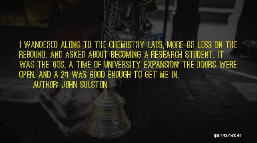 John Sulston Quotes: I Wandered Along To The Chemistry Labs, More Or Less On The Rebound, And Asked About Becoming A Research Student.