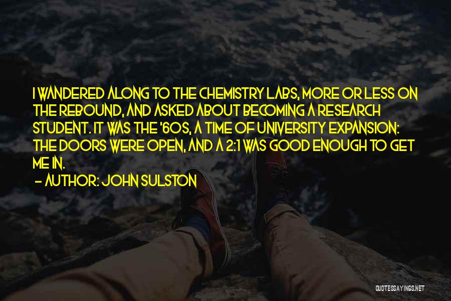 John Sulston Quotes: I Wandered Along To The Chemistry Labs, More Or Less On The Rebound, And Asked About Becoming A Research Student.