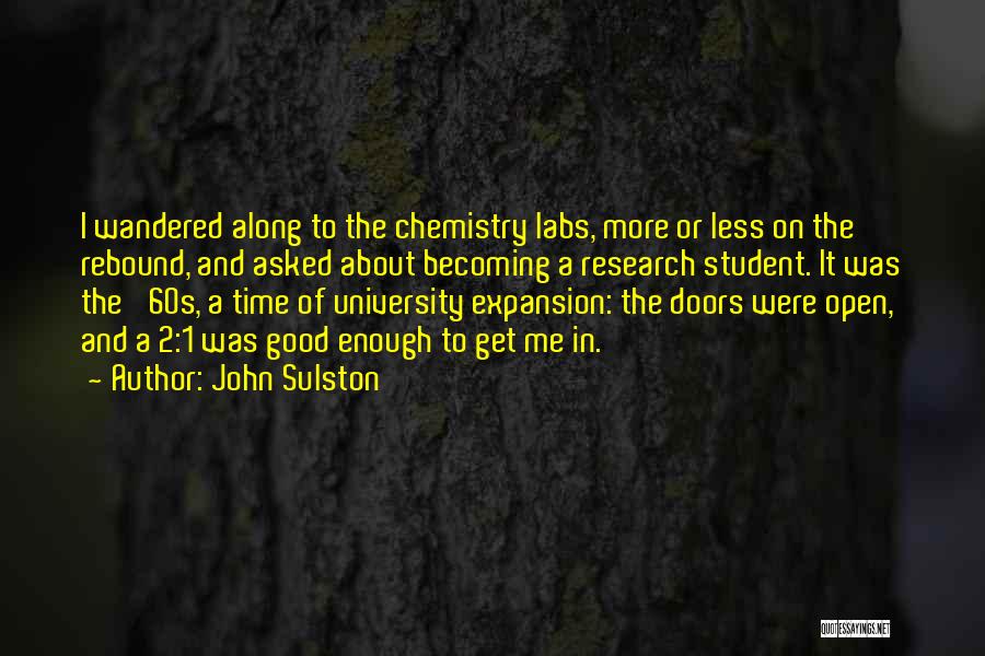 John Sulston Quotes: I Wandered Along To The Chemistry Labs, More Or Less On The Rebound, And Asked About Becoming A Research Student.