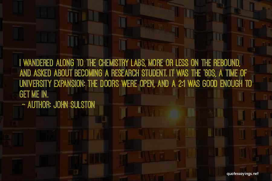 John Sulston Quotes: I Wandered Along To The Chemistry Labs, More Or Less On The Rebound, And Asked About Becoming A Research Student.