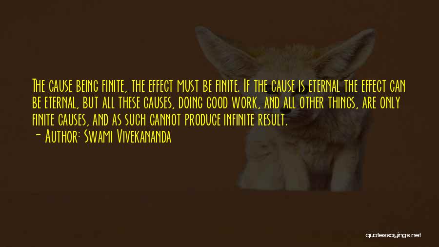 Swami Vivekananda Quotes: The Cause Being Finite, The Effect Must Be Finite. If The Cause Is Eternal The Effect Can Be Eternal, But