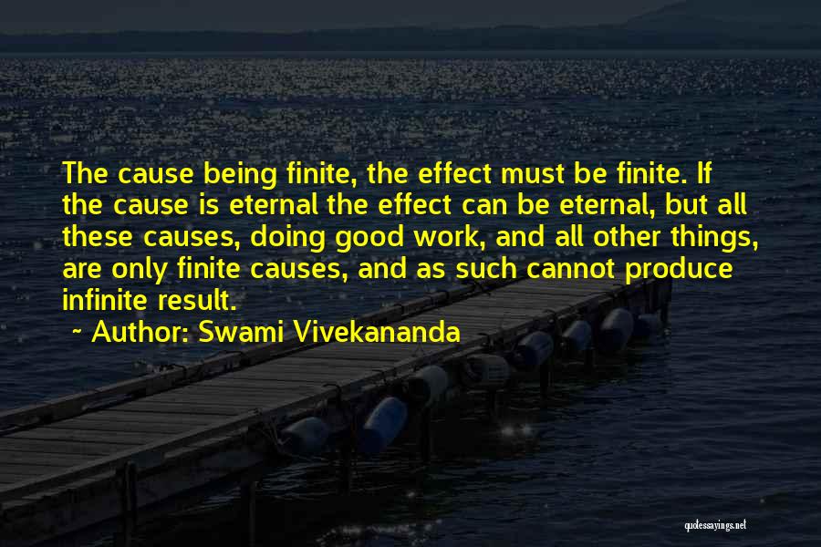 Swami Vivekananda Quotes: The Cause Being Finite, The Effect Must Be Finite. If The Cause Is Eternal The Effect Can Be Eternal, But