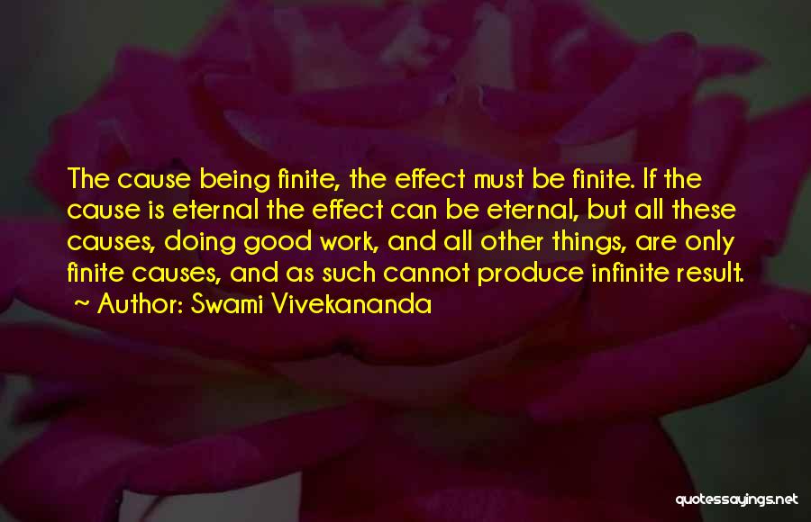 Swami Vivekananda Quotes: The Cause Being Finite, The Effect Must Be Finite. If The Cause Is Eternal The Effect Can Be Eternal, But