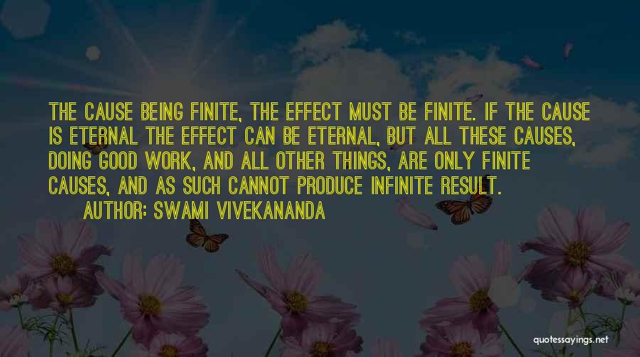 Swami Vivekananda Quotes: The Cause Being Finite, The Effect Must Be Finite. If The Cause Is Eternal The Effect Can Be Eternal, But