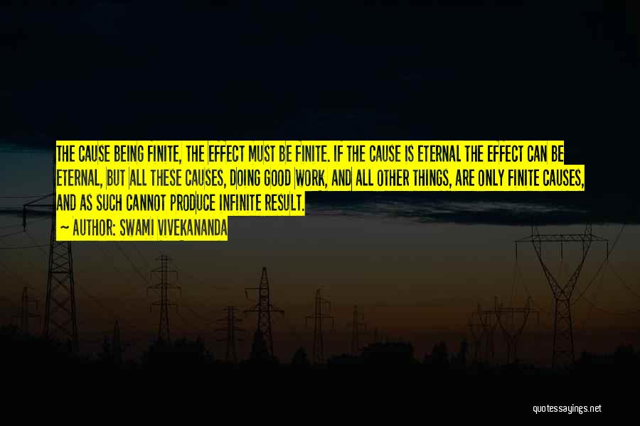 Swami Vivekananda Quotes: The Cause Being Finite, The Effect Must Be Finite. If The Cause Is Eternal The Effect Can Be Eternal, But