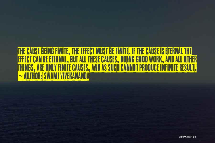 Swami Vivekananda Quotes: The Cause Being Finite, The Effect Must Be Finite. If The Cause Is Eternal The Effect Can Be Eternal, But