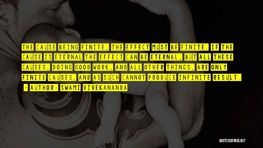 Swami Vivekananda Quotes: The Cause Being Finite, The Effect Must Be Finite. If The Cause Is Eternal The Effect Can Be Eternal, But