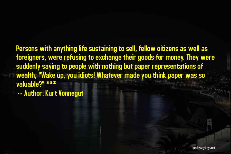 Kurt Vonnegut Quotes: Persons With Anything Life Sustaining To Sell, Fellow Citizens As Well As Foreigners, Were Refusing To Exchange Their Goods For