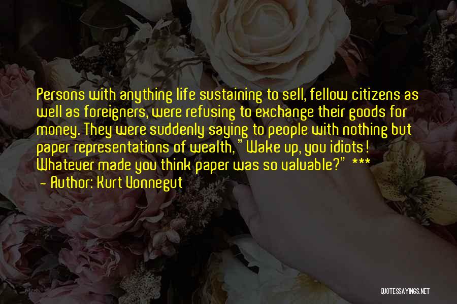 Kurt Vonnegut Quotes: Persons With Anything Life Sustaining To Sell, Fellow Citizens As Well As Foreigners, Were Refusing To Exchange Their Goods For
