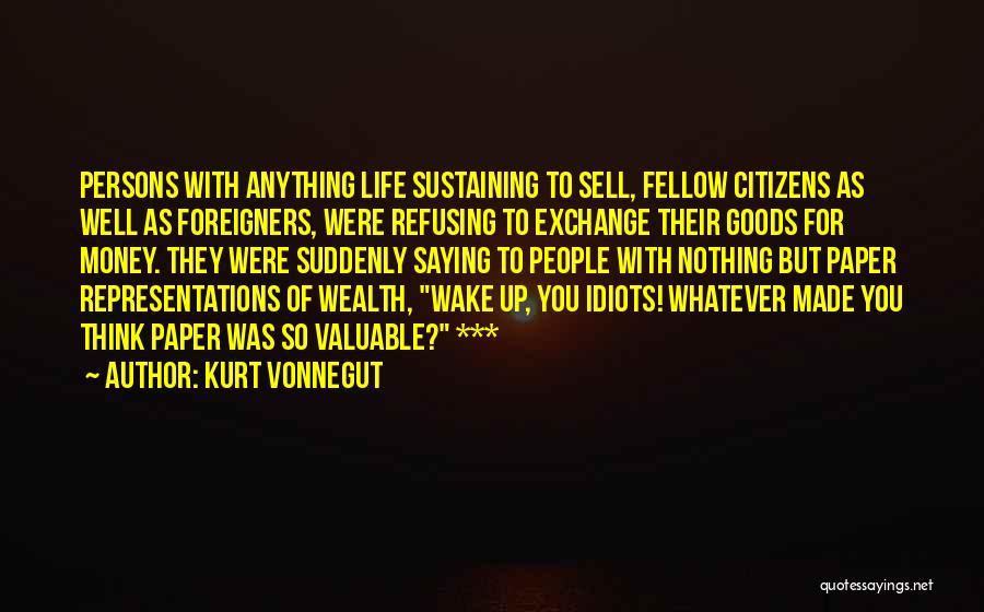 Kurt Vonnegut Quotes: Persons With Anything Life Sustaining To Sell, Fellow Citizens As Well As Foreigners, Were Refusing To Exchange Their Goods For