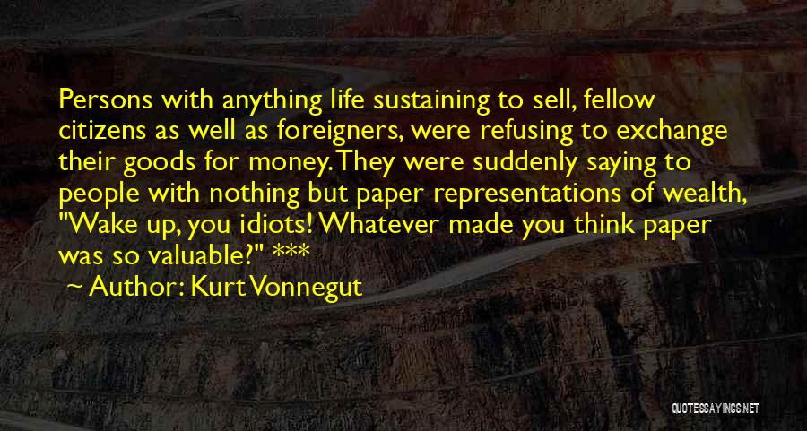 Kurt Vonnegut Quotes: Persons With Anything Life Sustaining To Sell, Fellow Citizens As Well As Foreigners, Were Refusing To Exchange Their Goods For