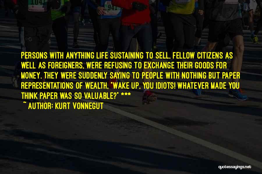 Kurt Vonnegut Quotes: Persons With Anything Life Sustaining To Sell, Fellow Citizens As Well As Foreigners, Were Refusing To Exchange Their Goods For