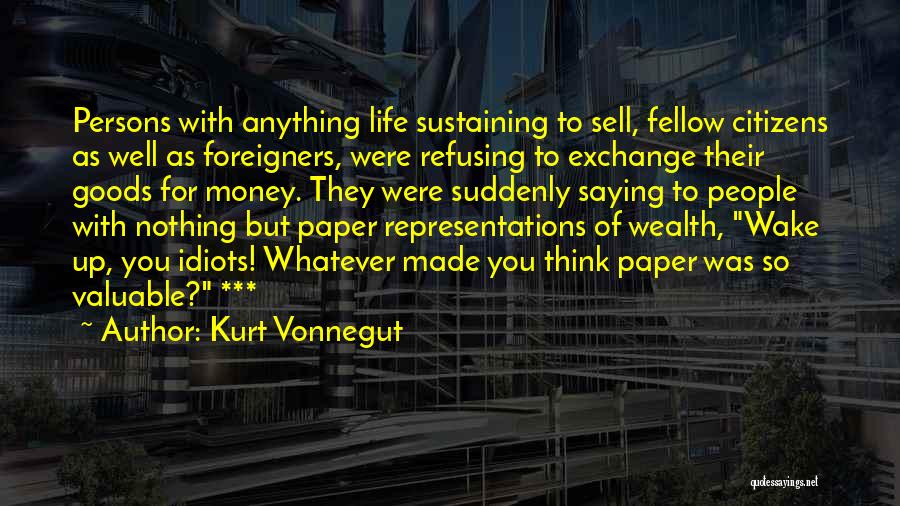 Kurt Vonnegut Quotes: Persons With Anything Life Sustaining To Sell, Fellow Citizens As Well As Foreigners, Were Refusing To Exchange Their Goods For