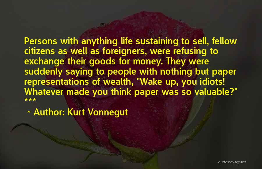 Kurt Vonnegut Quotes: Persons With Anything Life Sustaining To Sell, Fellow Citizens As Well As Foreigners, Were Refusing To Exchange Their Goods For