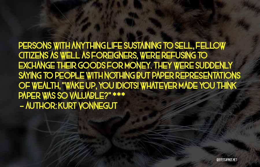 Kurt Vonnegut Quotes: Persons With Anything Life Sustaining To Sell, Fellow Citizens As Well As Foreigners, Were Refusing To Exchange Their Goods For